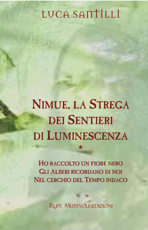 Nimue, la strega dei sentieri di luminescenza: Ho raccolto un fiore nero-Gli alberi ricordano di noi-Nel cerchio del tempo indaco