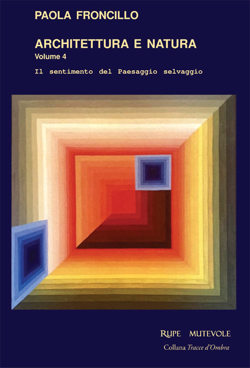Architettura e natura. Il sentimento del paesaggio selvaggio. Vol. 4