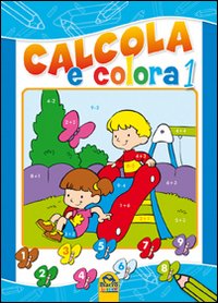 Calcola e colora. Ediz. illustrata. Vol. 1