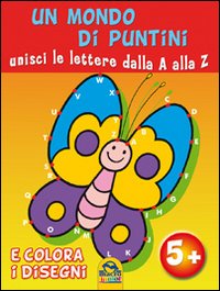 Un mondo di puntini. Unisci le lettere dalla A alla Z e colora i disegni. Ediz. illustrata