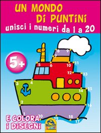 Un mondo di puntini. Unisci i numeri da 1 a 20 e colora i disegni. Ediz. illustrata