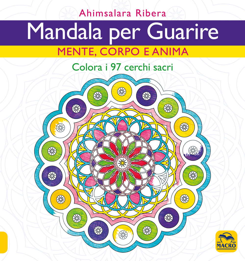 Mandala per guarire. Mente, emozioni e anima. Colora i 97 cerchi sacri