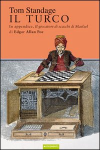 Il turco. La vita e l'epoca del famoso automa giocatore di scacchi del Diciottesimo secolo