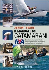 Il manuale dei catamarani. Classi, armamenti, tecniche di navigazione e tattiche di regata dei multiscafi sportivi non abitabili