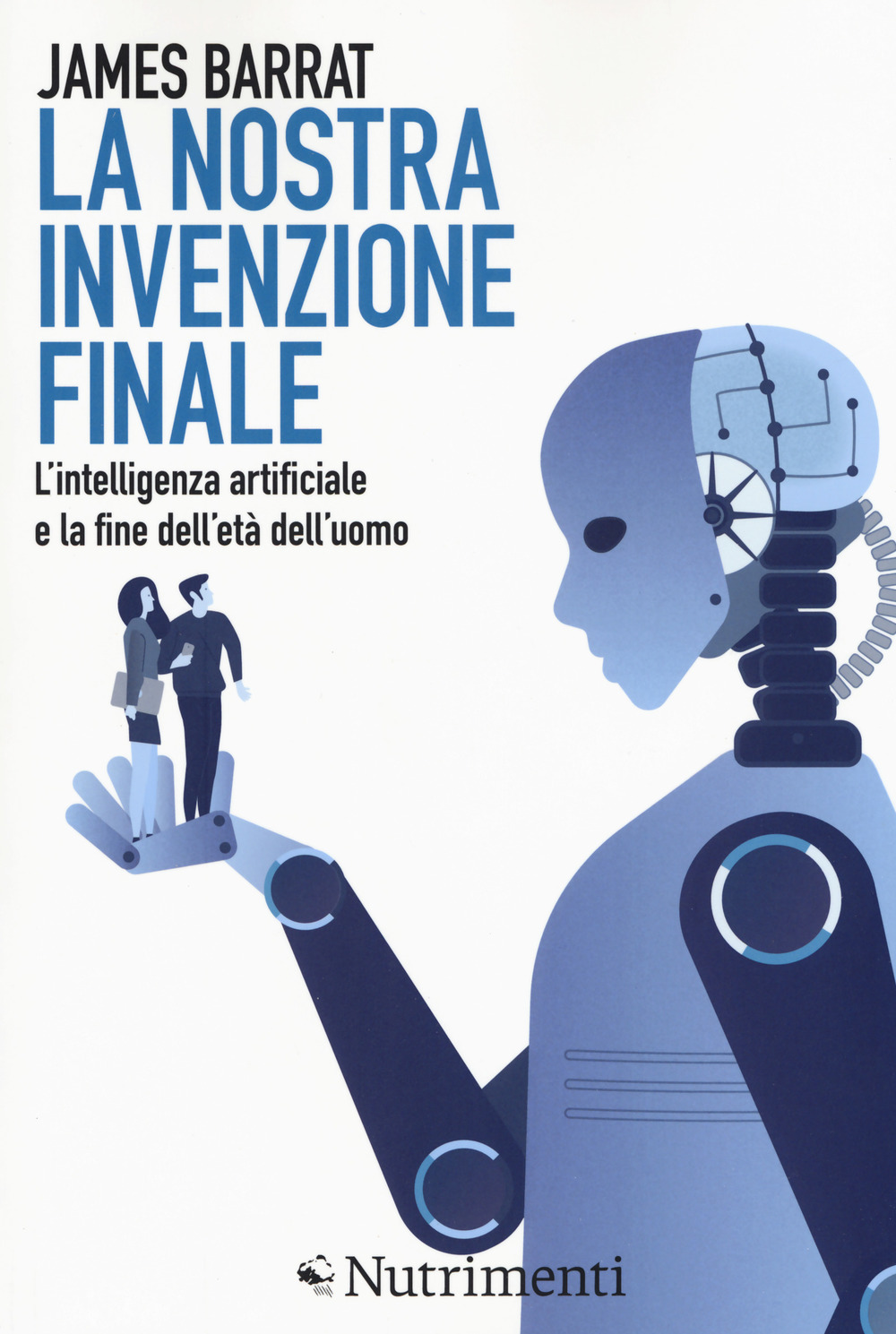 La nostra invenzione finale. L'intelligenza artificiale e la fine dell'età dell'uomo