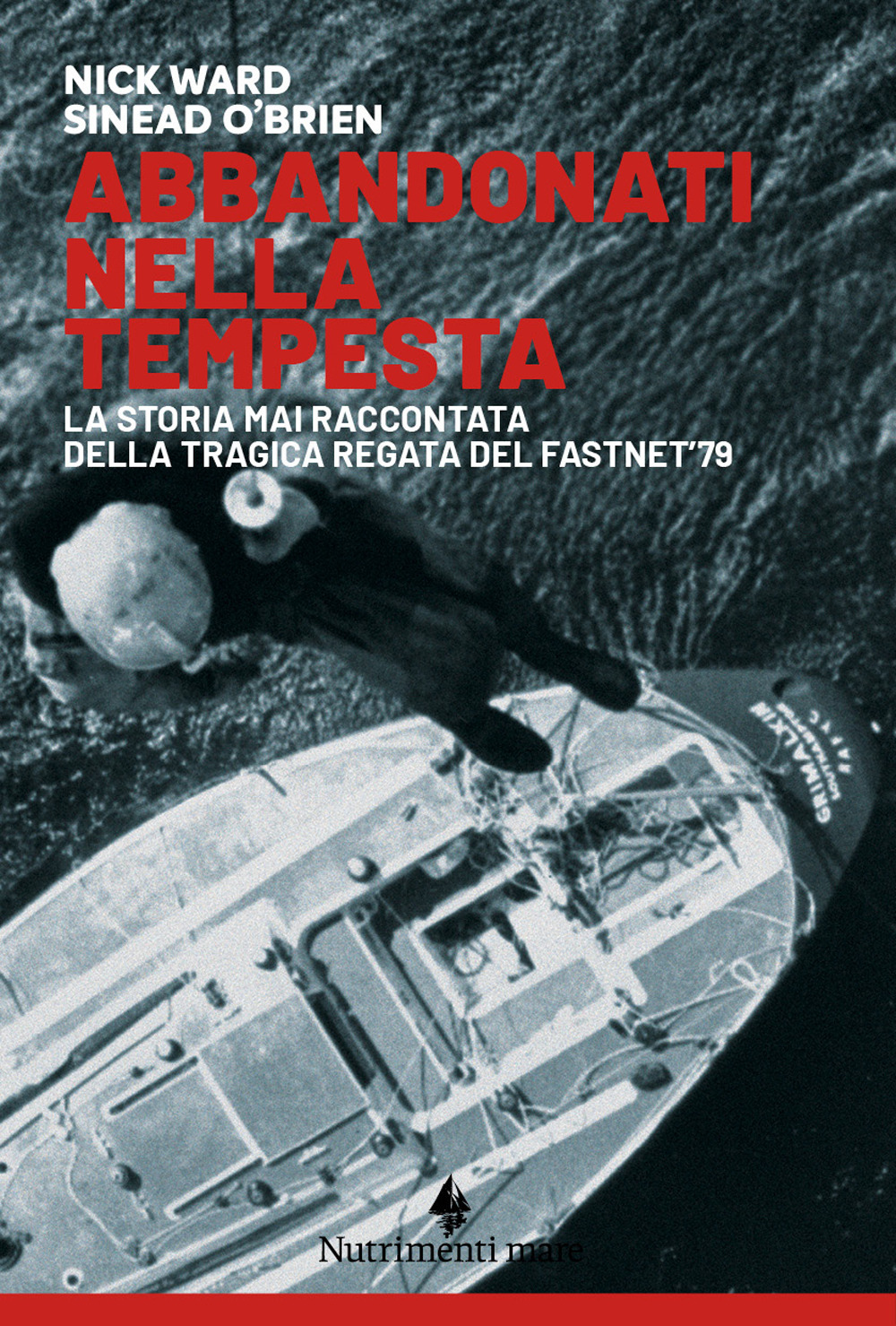 Abbandonati nella tempesta. La storia mai raccontata della tragica regata del Fastnet '79. Nuova ediz.