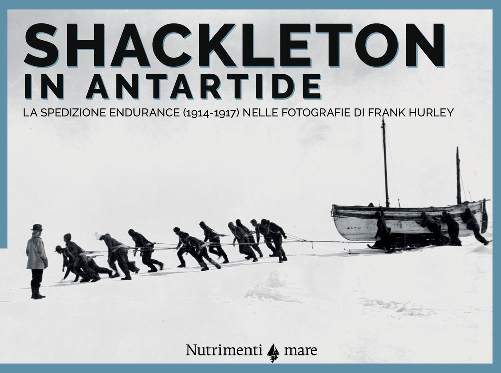 SHACKLETON IN ANTARTIDE. LA SPEDIZIONE ENDURANCE (1914-1917) NELLE FOTOGRAFIE DI FRANK HURLEY. NUOVA EDIZ. - 9788865949009