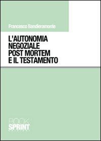 L'autonomia negoziale post mortem e il testamento