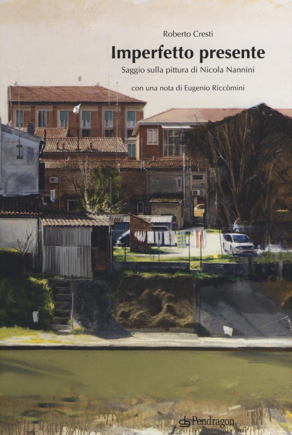 Imperfetto presente. Saggio sulla pittura di Nicola Nannini. Ediz. illustrata