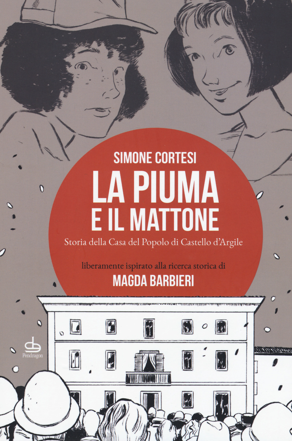 La piuma e il mattone. Storia della casa del popolo di Castello d'Argile