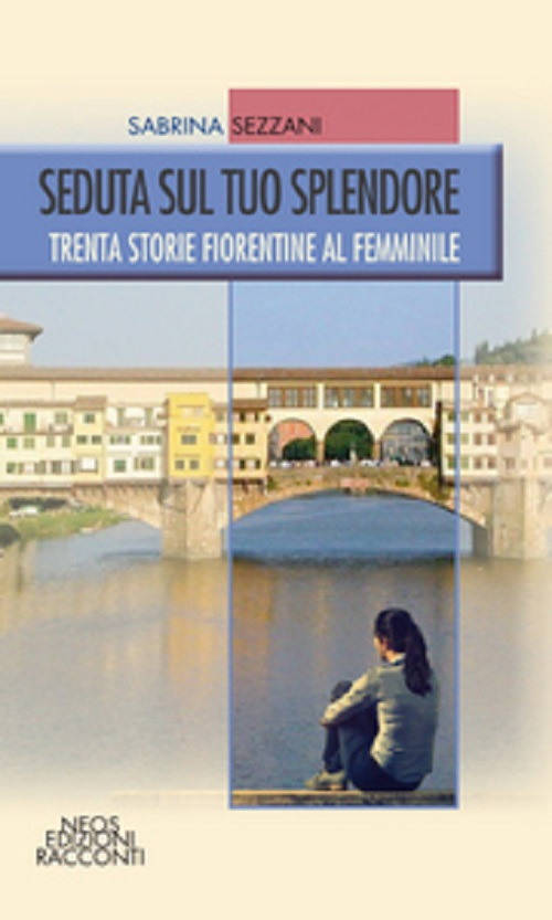 Seduta sul tuo splendore. Trenta storie fiorentine al femminile