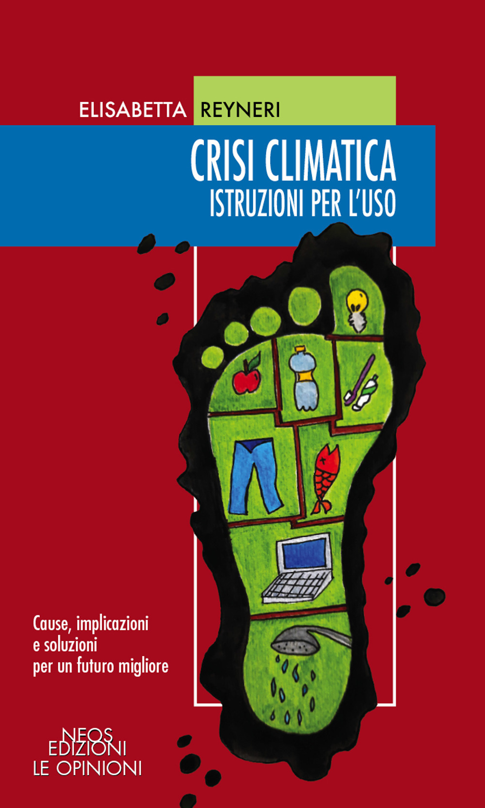 Crisi climatica. Istruzioni per l'uso. Cause, implicazioni e soluzioni per un futuro migliore