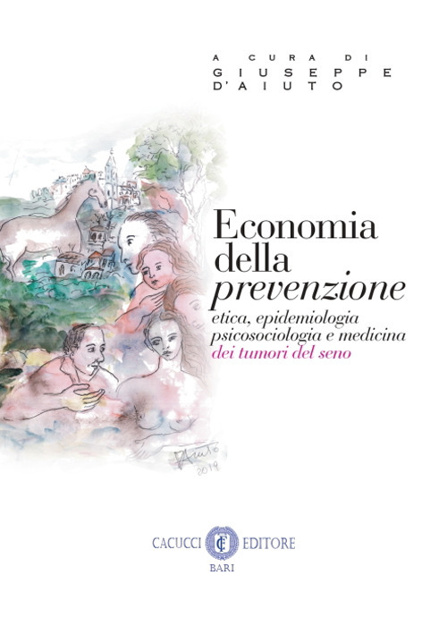 Economia della prevenzione. Etica, epidemiologia psicosociologia e medicina dei tumori del seno. Nuova ediz.