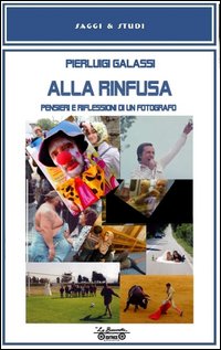 Alla rinfusa. Pensieri e riflessioni di un fotografo. Ediz. illustrata