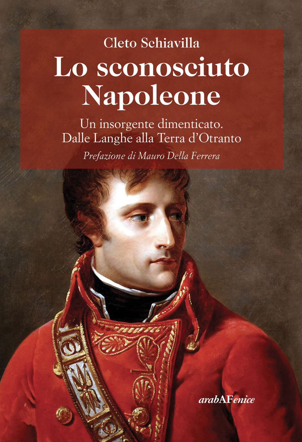 Lo sconosciuto Napoleone. Un insorgente dimenticato. Dalle Langhe alla terra d'Otranto