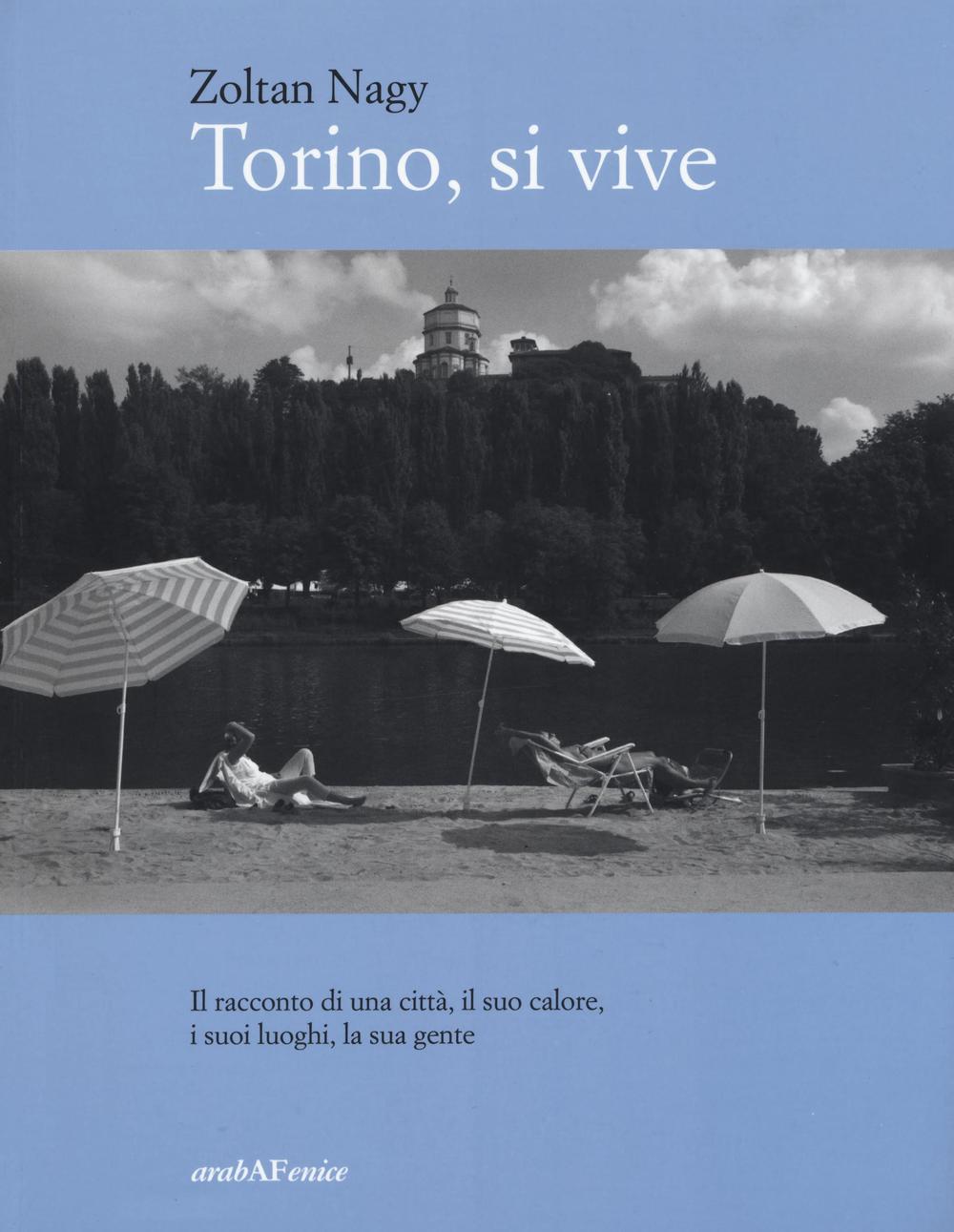 Torino, si vive. Il racconto di una città, il suo calore, i suoi luoghi, la sua gente in quindici anni di fotografie. Ediz. illustrata