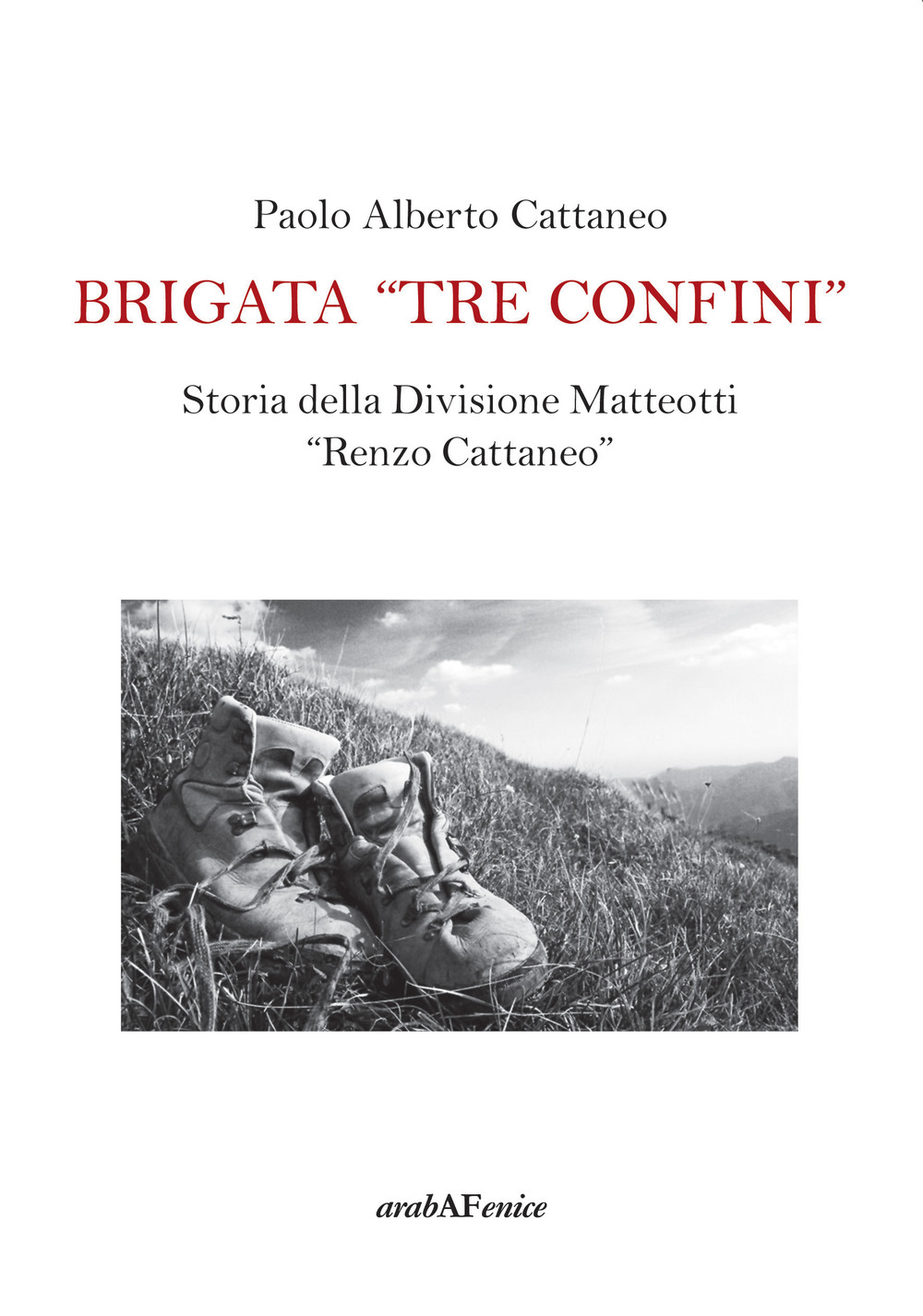 Brigata «Tre confini». Storia della Divisione Matteotti «Renzo Cattaneo»