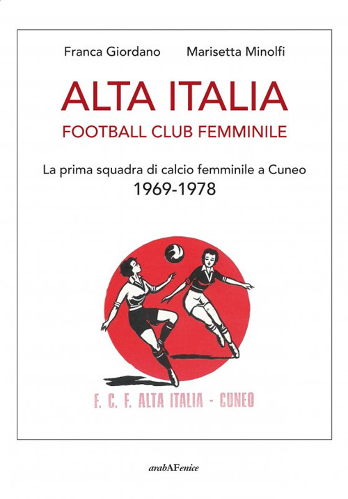 Alta Italia Football Club Femminile. La prima squadra di calcio femminile a Cuneo 1969-1978