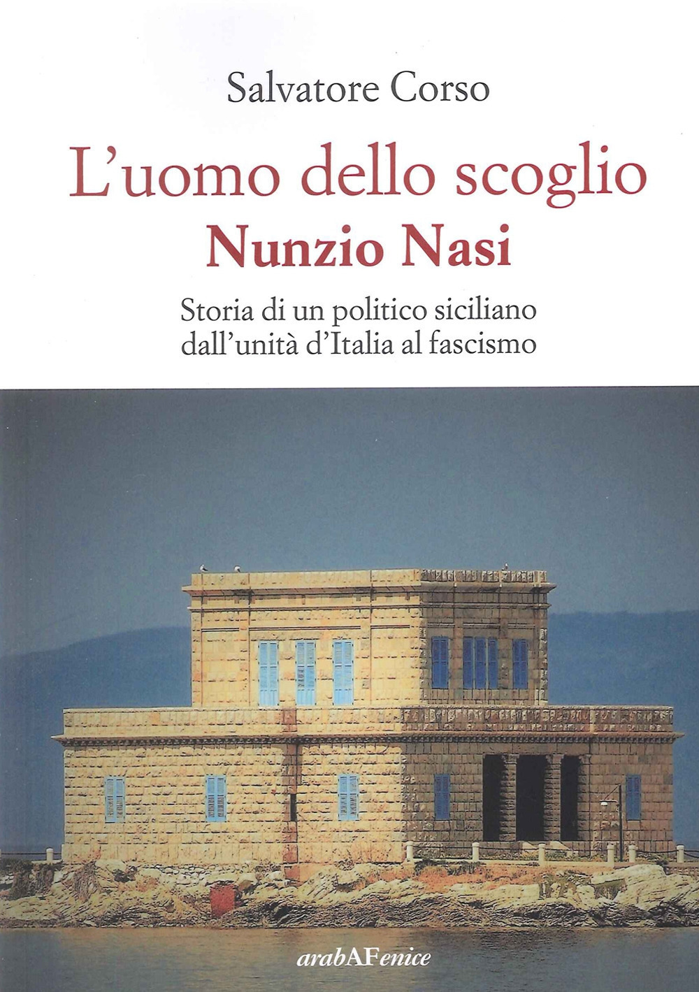 L'uomo dello scoglio. Nunzio Nasi. Storia di un politico siciliano dall'unità d'Italia al Fascismo