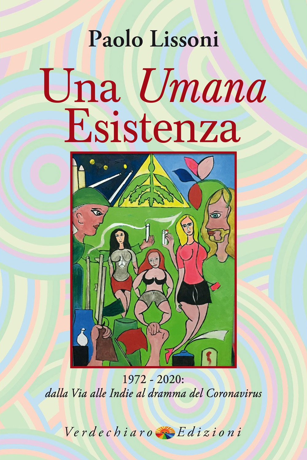 Una umana esistenza. 1972-2020. Dalla Via alle Indie al dramma del coronavirus