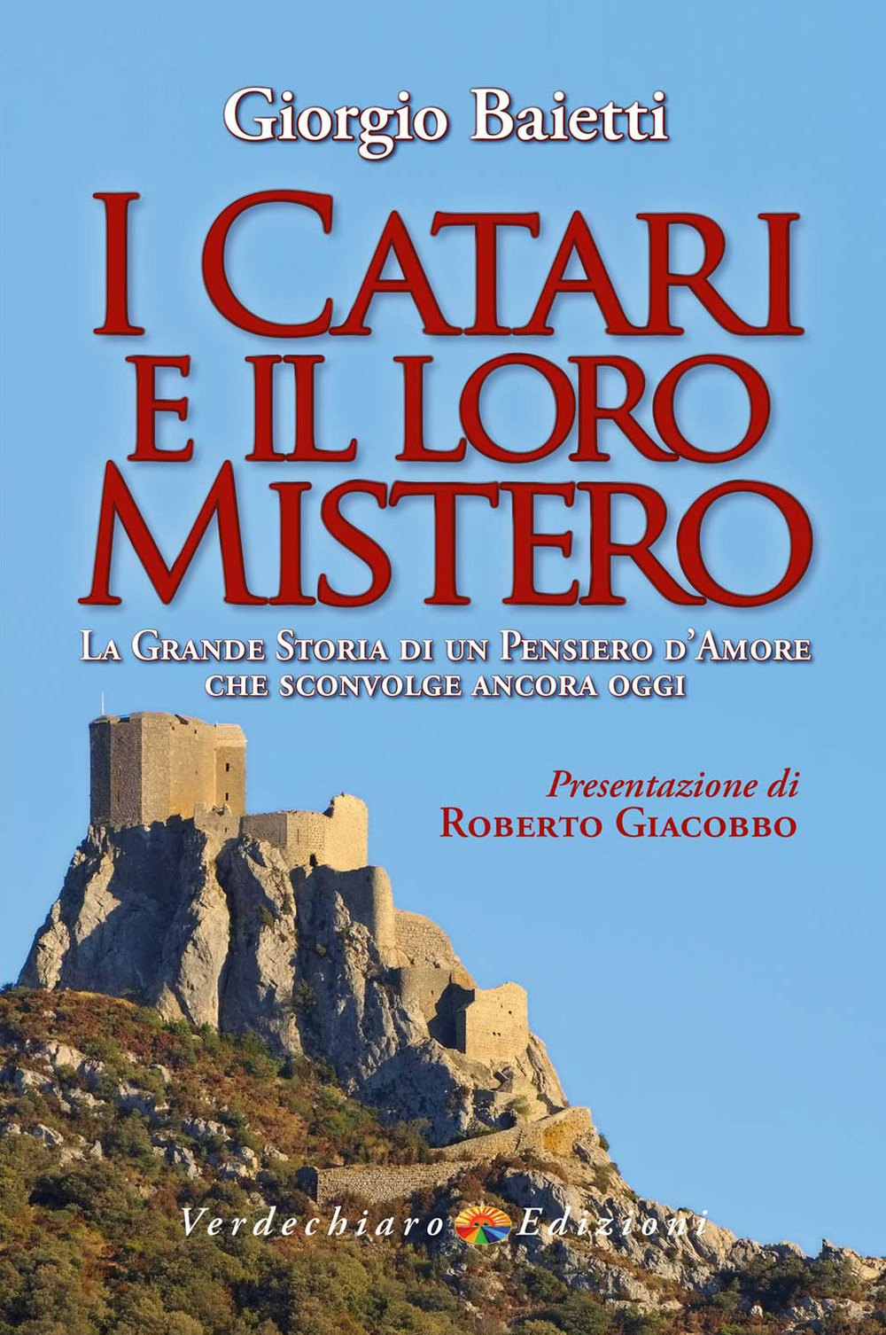 I Catari e il loro mistero. La grande storia di un pensiero d'amore che sconvolge ancora oggi. Ediz. a colori