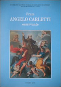 Frate Angelo Carletti osservante. Nel V centenario della morte (1495-1995)