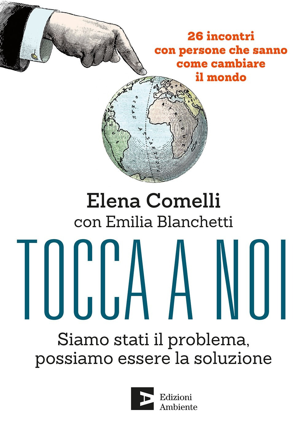 Tocca a noi. Siamo stati il problema, possiamo essere la soluzione. 26 incontri con persone che sanno come cambiate il mondo