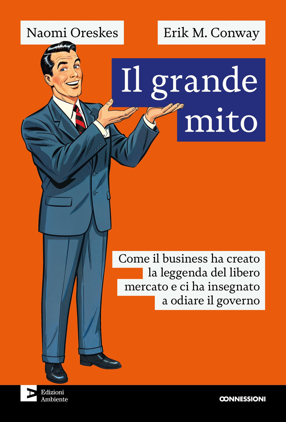 Il grande mito. Come il business ha creato la leggenda del libero mercato e ci ha insegnato a odiare il governo
