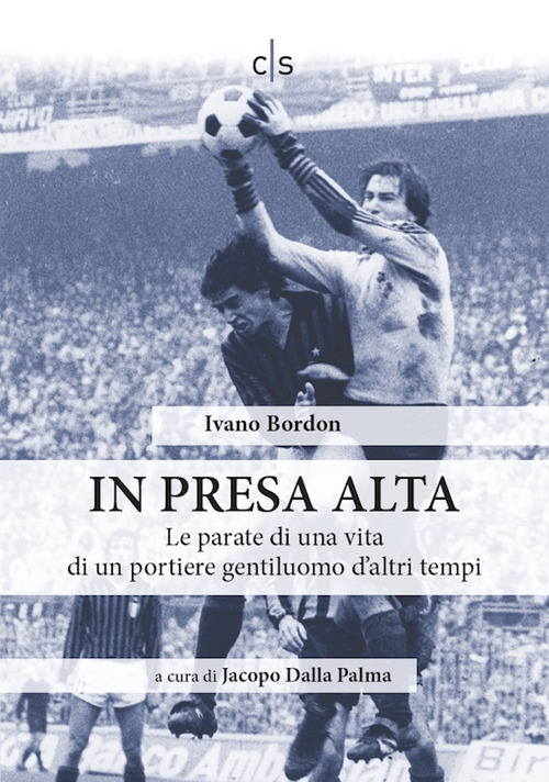 In presa alta. Le parate di una vita di un portiere gentiluomo d'altri tempi