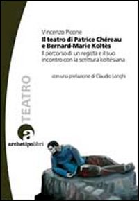 Il teatro di Patrice Chéreau e Bernard-Marie Koltès. Il percorso di un regista e il suo incontro con la scrittura koltèsiana