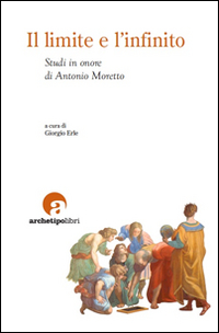 Il limite e l'infinito. Studi in onore di Antonio Moretto