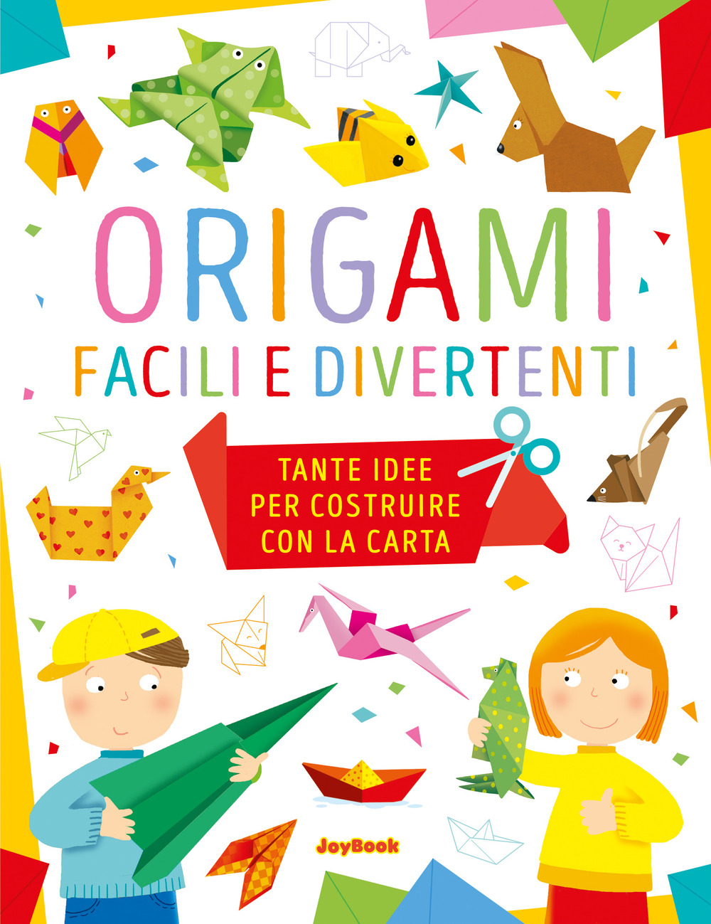 Origami facili e divertenti. Tante idee per costruire con la carta. Ediz. a colori