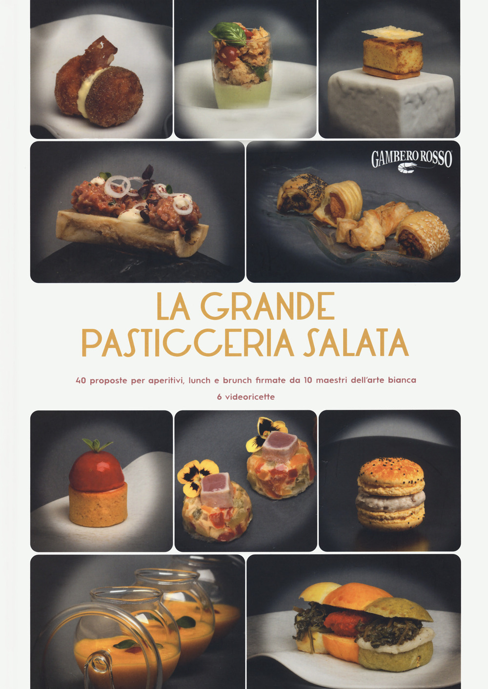 La grande pasticceria salata. 40 proposte per aperitivi, lunch e brunch firmate da 10 maestri dell'arte bianca