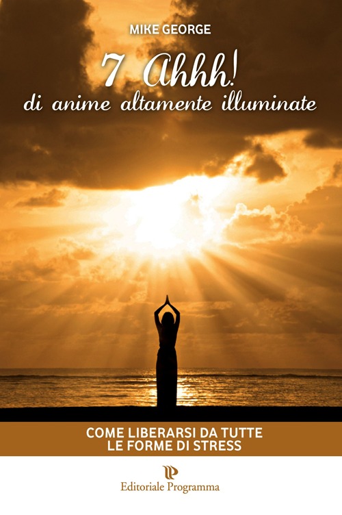 7 Ahhh! di anime altamente illuminate. Come liberarsi da tutte le forme di stress