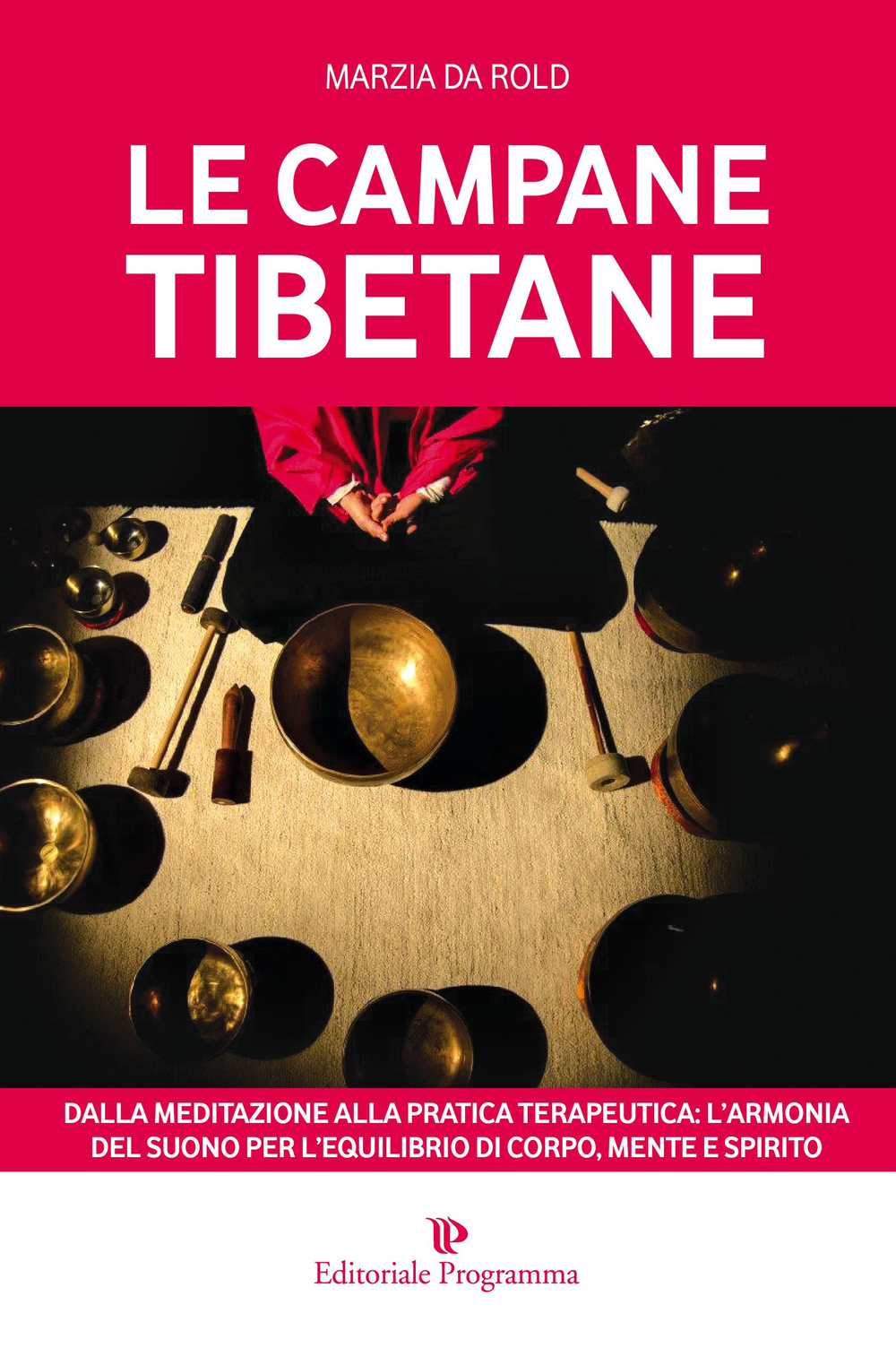 Le campane tibetane. Dalla meditazione alla pratica terapeutica: l'armonia del suono per l'equilibrio di corpo, mente e spirito