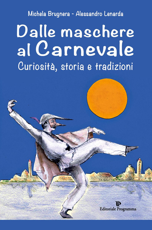 Dalle maschere al carnevale. Curiosità, storia e tradizioni