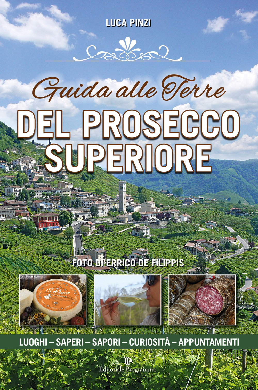 Guida alle terre del prosecco superiore. Luoghi, sapere, sapori, curiostà, appuntamenti