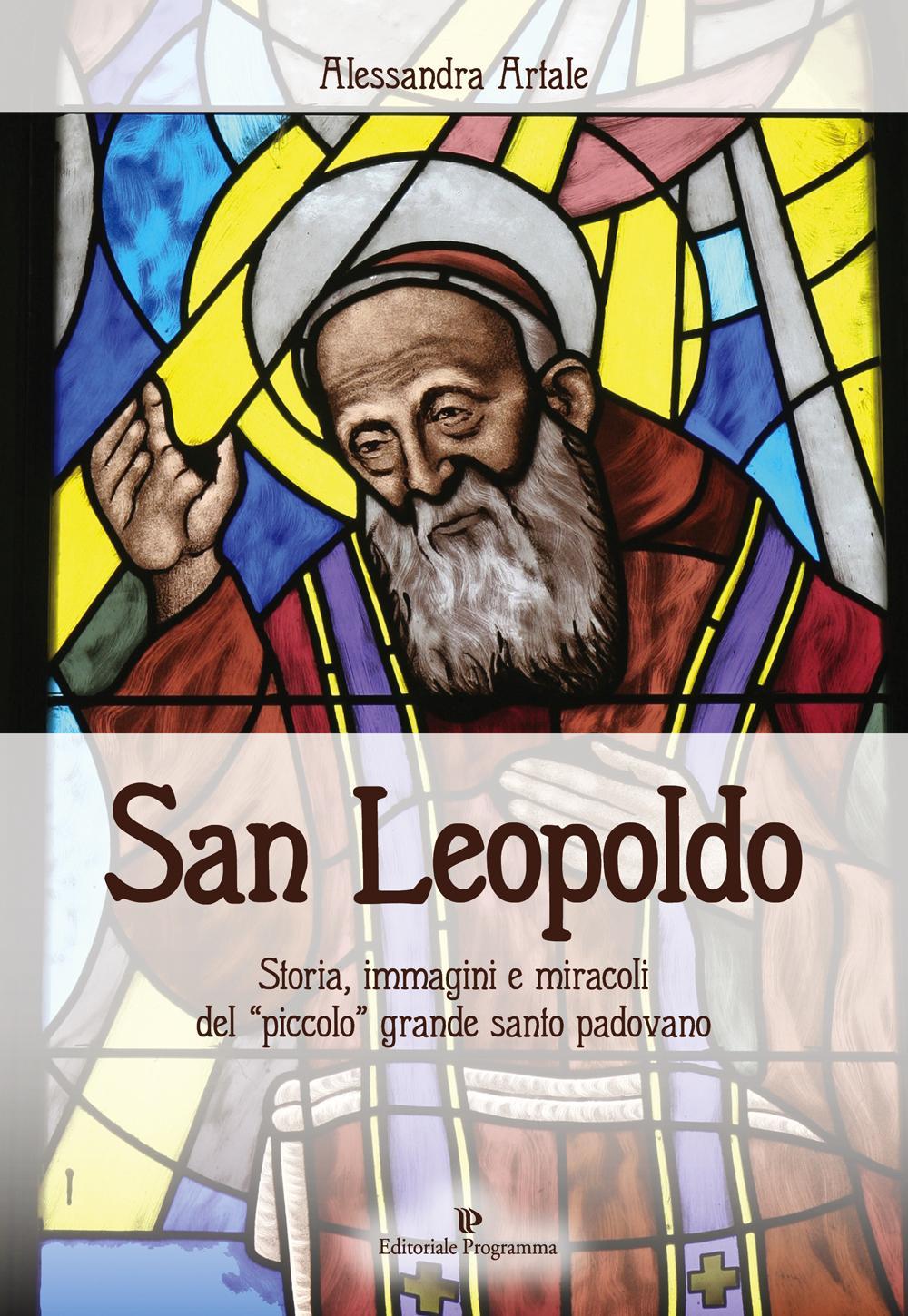 San Leopoldo. Storia, immagini e miracoli del «piccolo» grande santo padovano