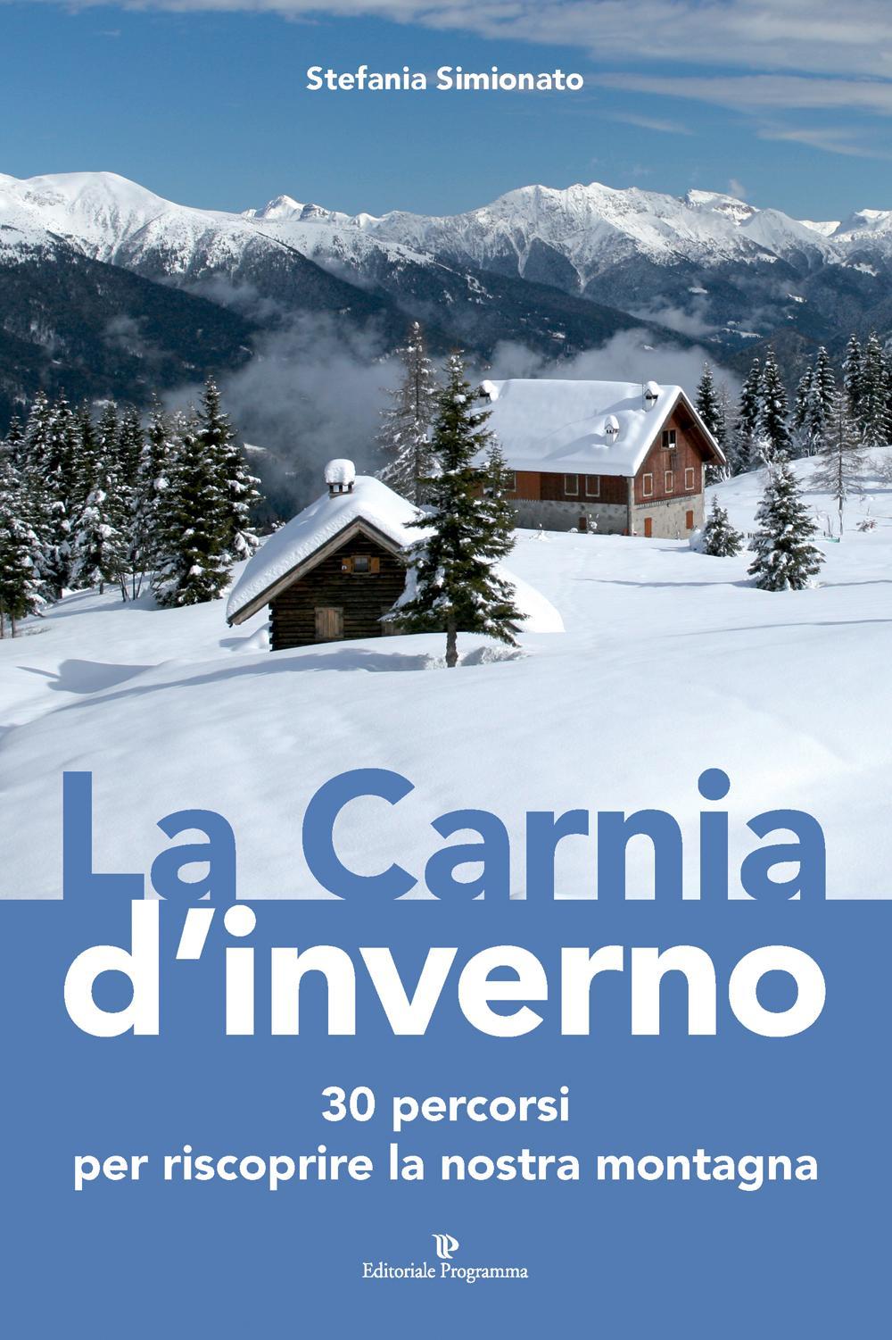 La Carnia d'inverno. 30 percorsi per riscoprire la nostra montagna 