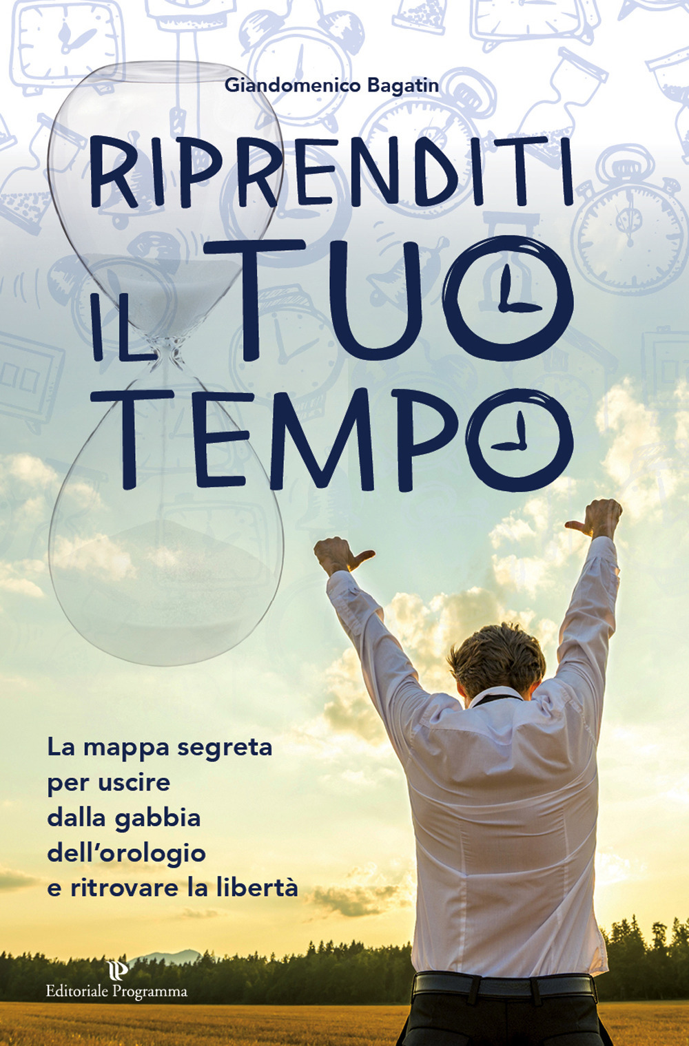 Riprenditi il tuo tempo. La mappa segreta per uscire dalla gabbia dell'orologio e ritrovare la libertà