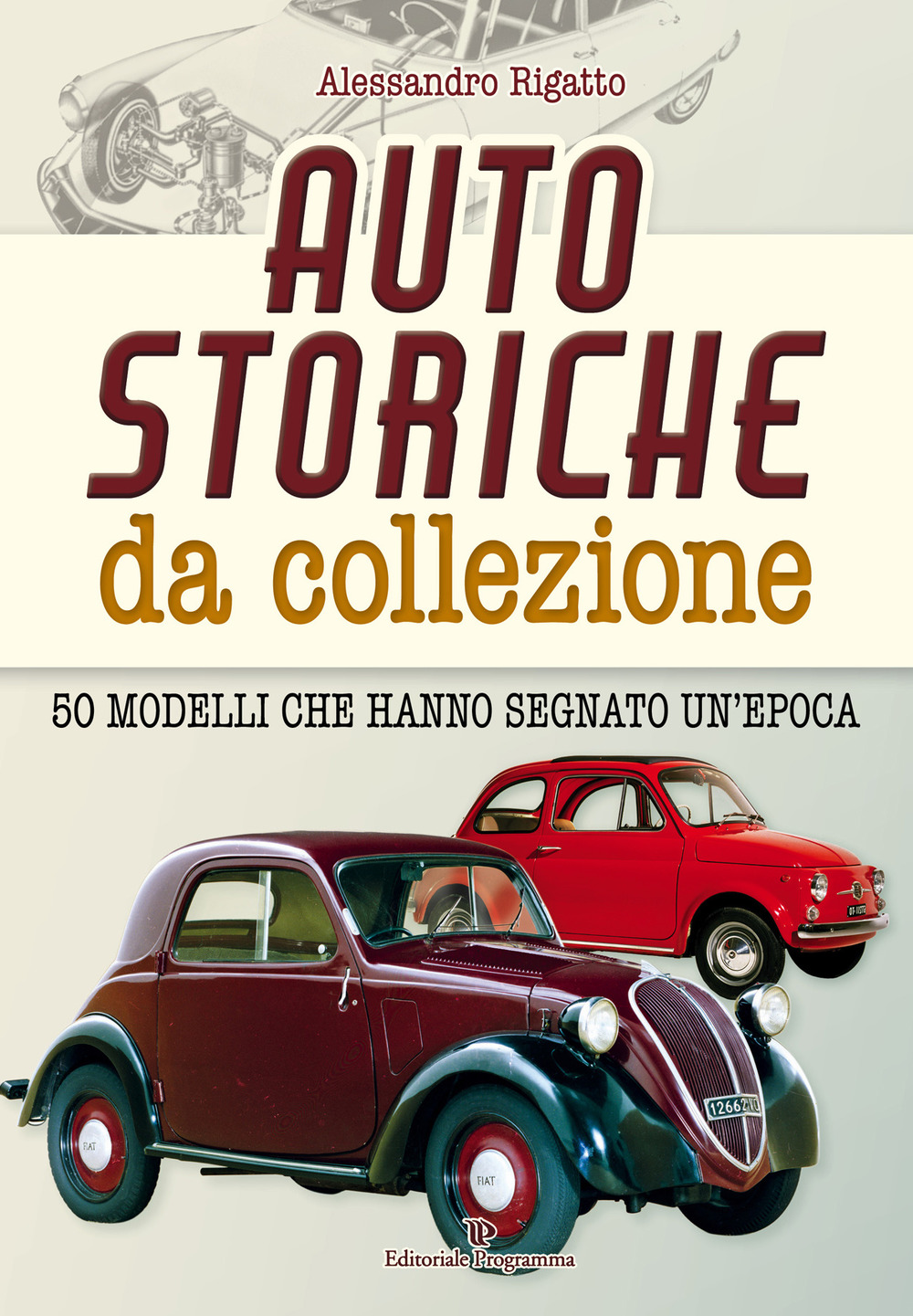 Auto storiche da collezione. 50 modelli che hanno segnato un'epoca