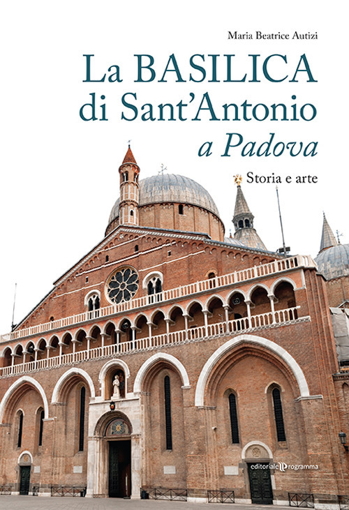 La basilica di Sant'Antonio a Padova. Storia e arte