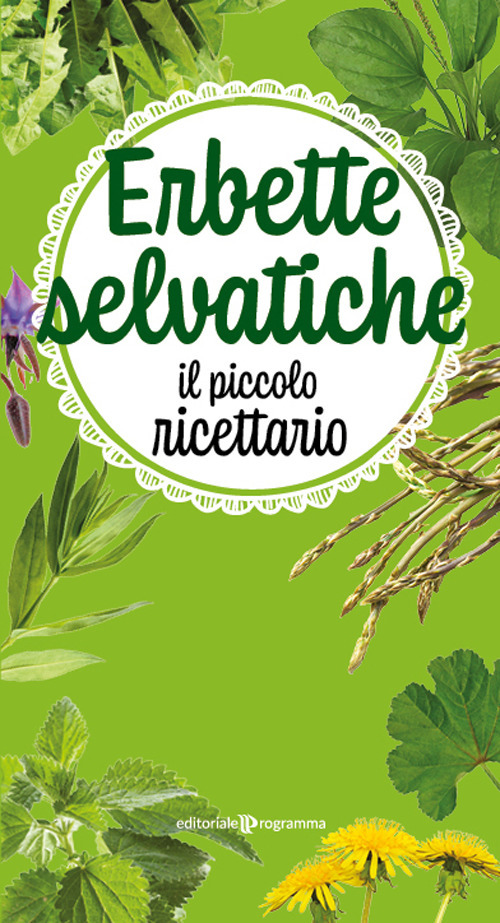 Erbette selvatiche. Il piccolo ricettario. Ediz. illustrata