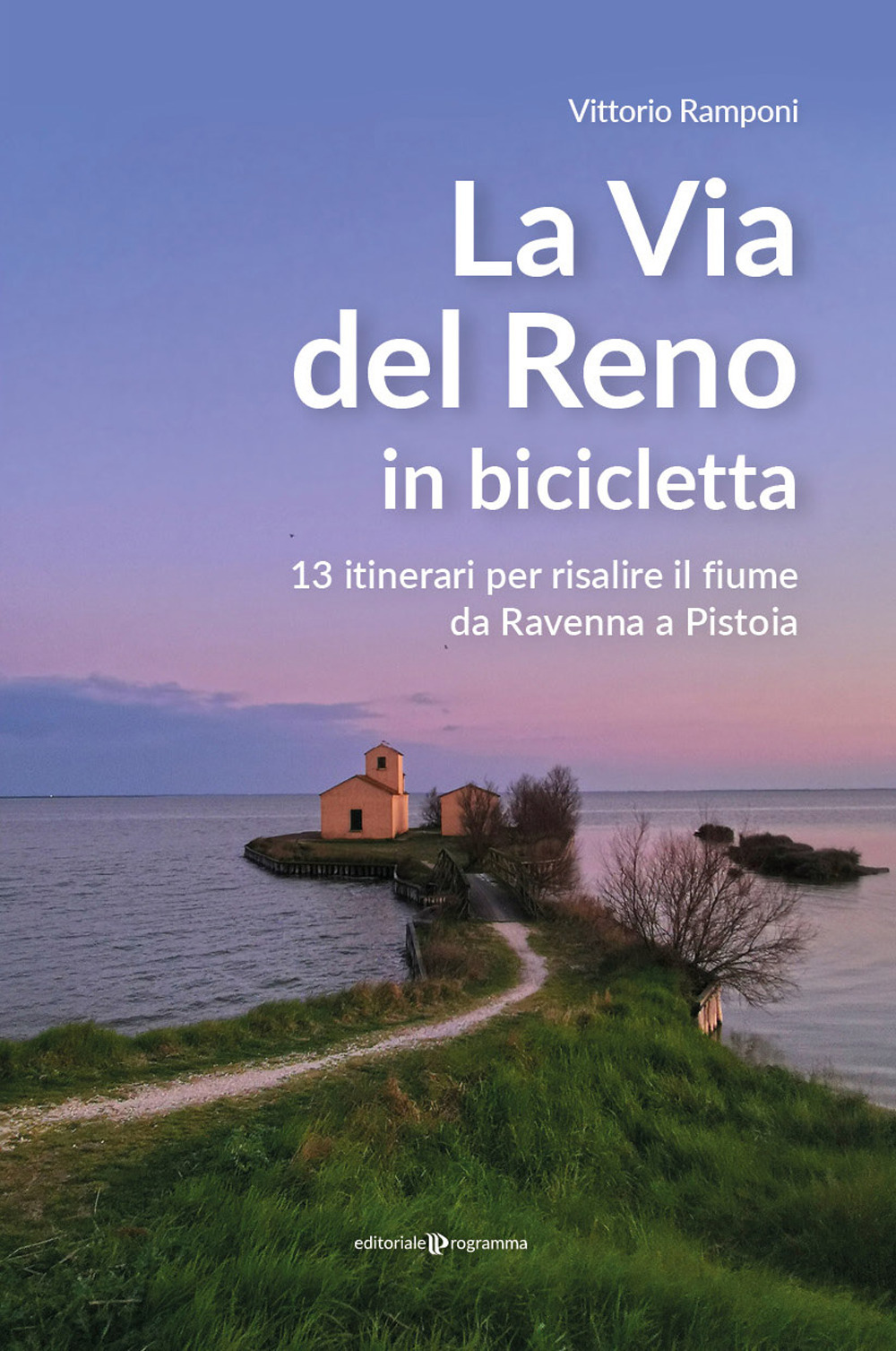 La via del Reno in bicicletta. 13 itinerari per risalire il fiume da Ravenna a Pistoia