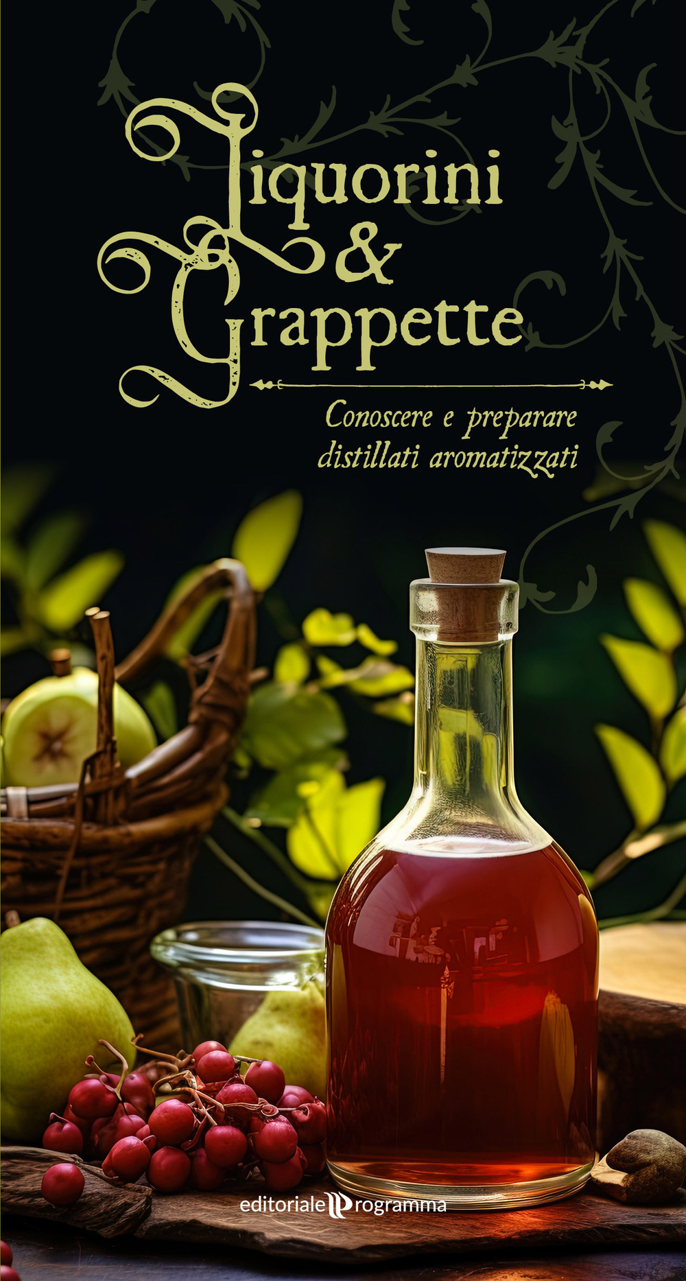 Liquorini e grappette. Conoscere e preparare distillati aromatizzati