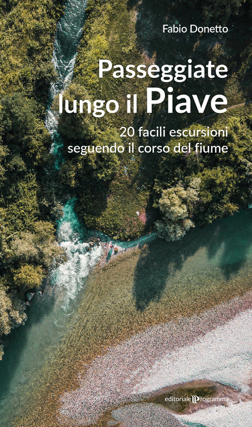 Passeggiate lungo il Piave. 20 facili escursioni seguendo il corso del fiume