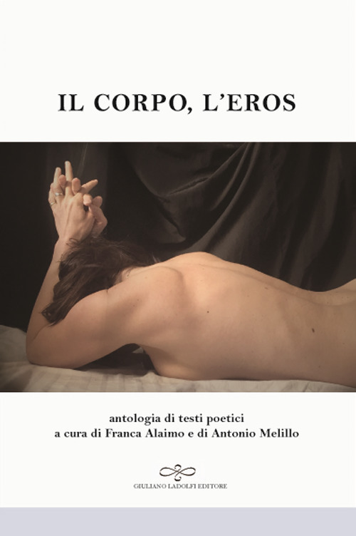 Il corpo, l'eros. Antologia di testi poetici