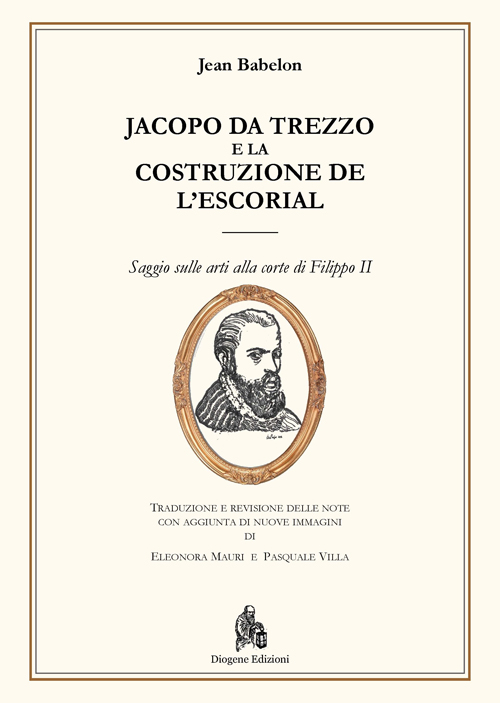 Jacopo da Trezzo e la costruzione de l'Escorial. Ediz. illustrata