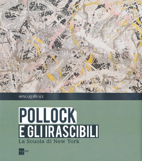 Pollock e gli irascibili. La Scuola di New York. Catalogo della mostra (Milano, 24 settembre 2013-16 febbraio 2014). Ediz. illustrata