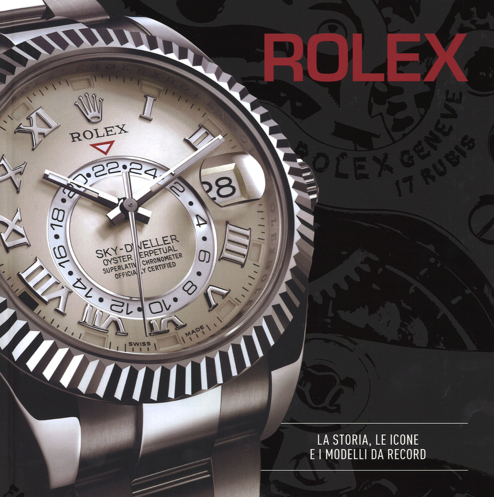 Rolex. La storia, le icone e i modelli da record. Ediz. a colori